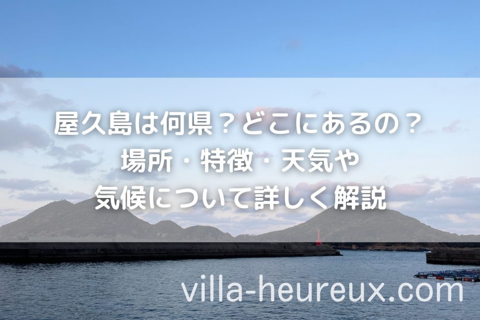 屋久島は何県？どこにあるの？|場所・特徴・天気や気候について詳しく解説